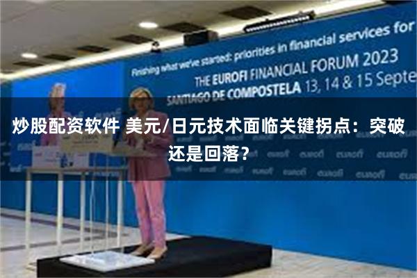 炒股配资软件 美元/日元技术面临关键拐点：突破还是回落？
